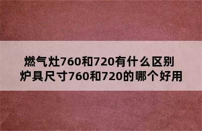 燃气灶760和720有什么区别 炉具尺寸760和720的哪个好用